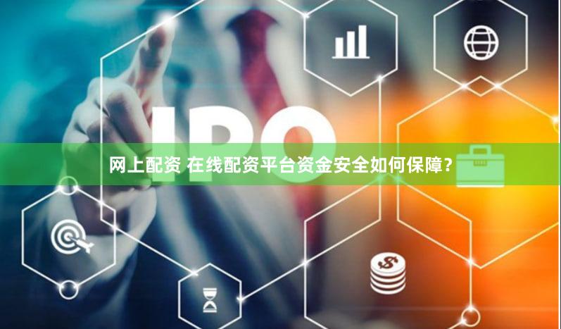 网上配资 在线配资平台资金安全如何保障？