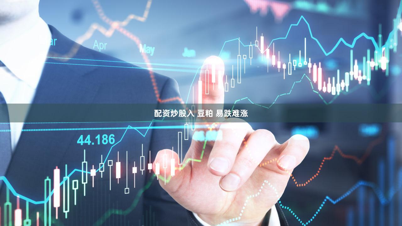 配资炒股入 豆粕 易跌难涨