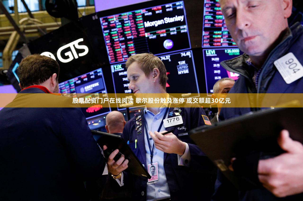 股票配资门户在线阅读 歌尔股份触及涨停 成交额超30亿元