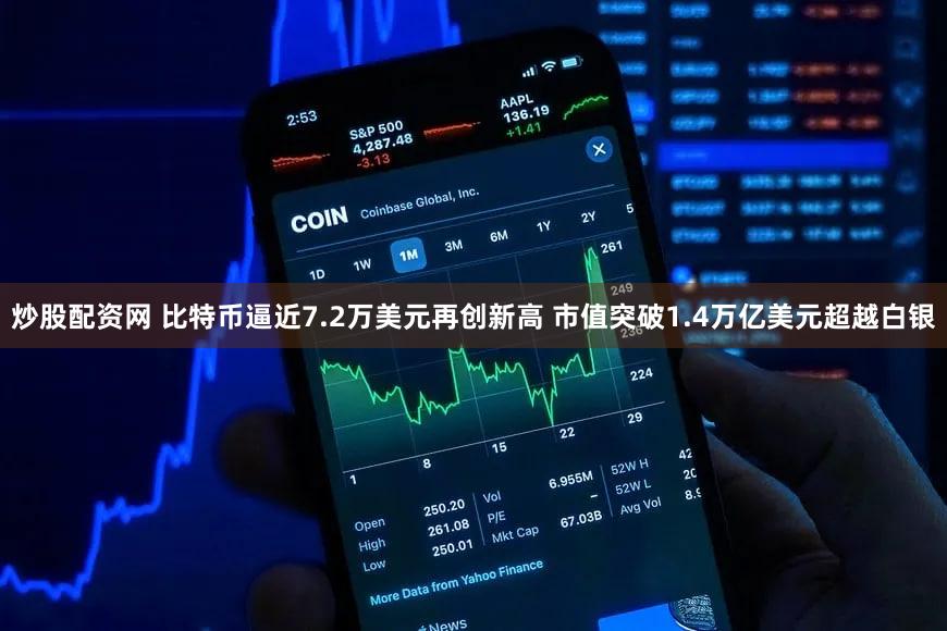 炒股配资网 比特币逼近7.2万美元再创新高 市值突破1.4万亿美元超越白银