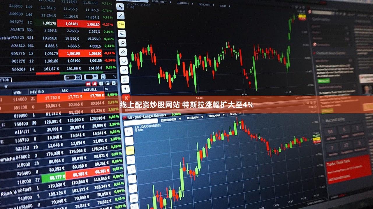 线上配资炒股网站 特斯拉涨幅扩大至4%