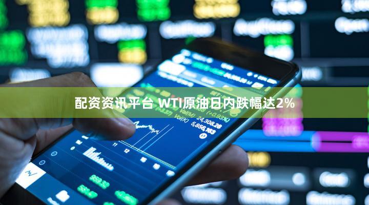 配资资讯平台 WTI原油日内跌幅达2%