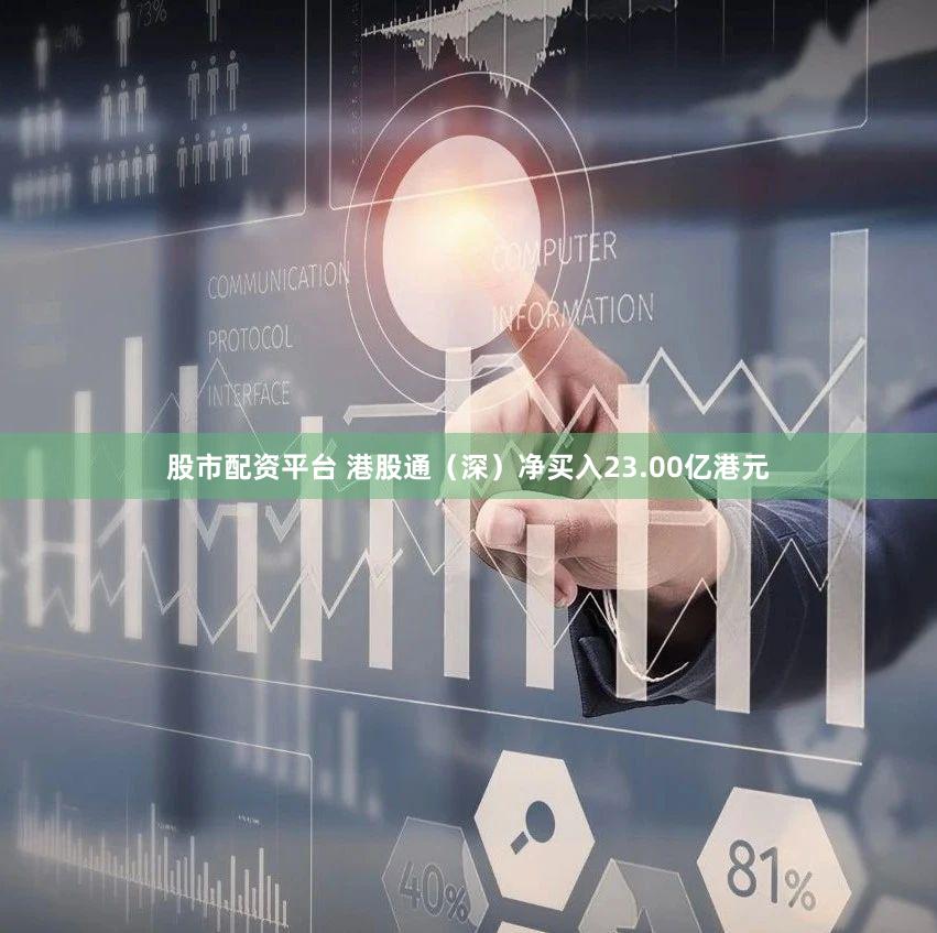 股市配资平台 港股通（深）净买入23.00亿港元