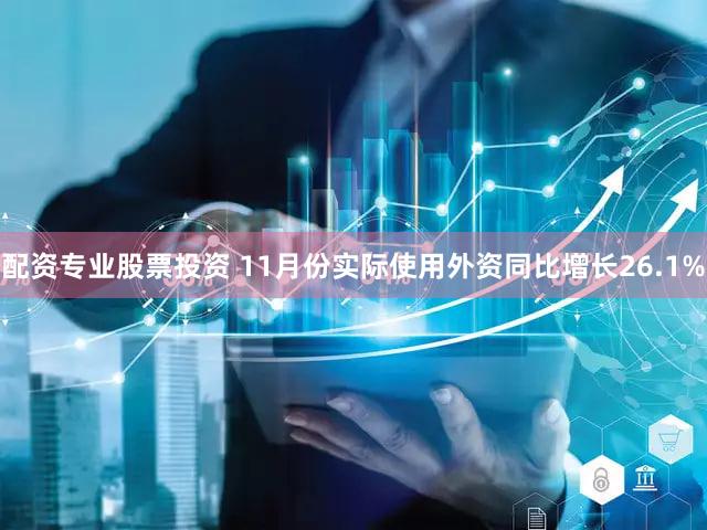 配资专业股票投资 11月份实际使用外资同比增长26.1%