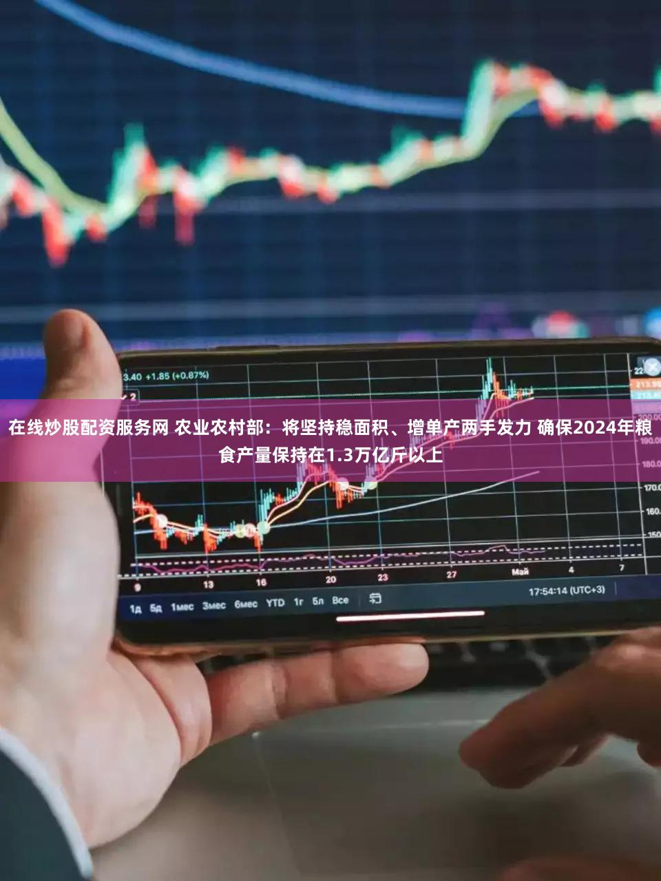 在线炒股配资服务网 农业农村部:将坚持稳面积、增单产两手发力 确保2024年粮食产量保持在1.3万亿斤以上