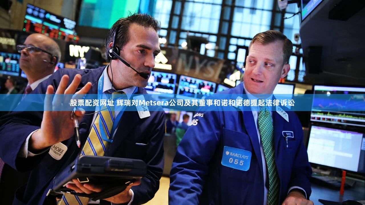 股票配资网址 辉瑞对Metsera公司及其董事和诺和诺德提起法律诉讼