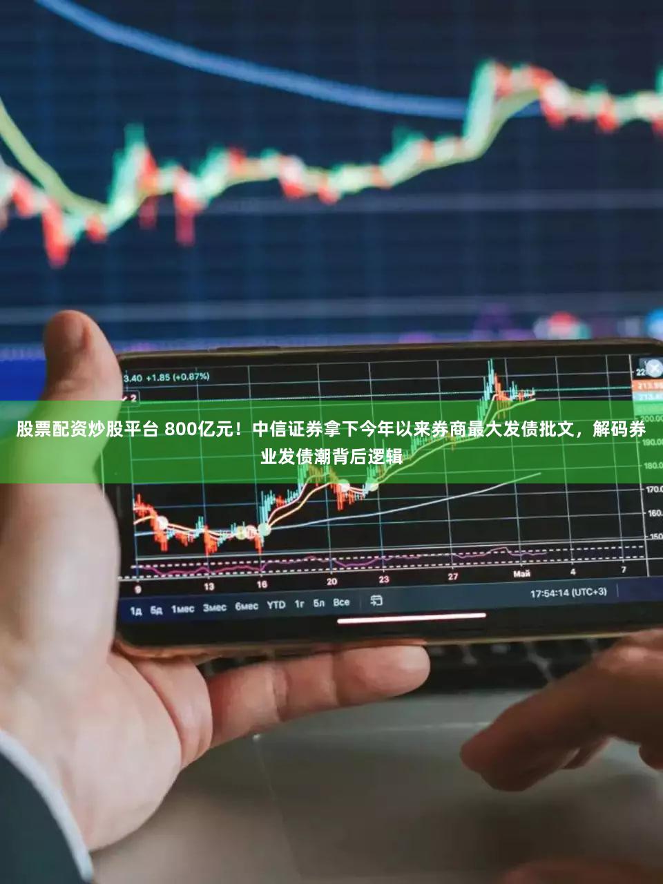 股票配资炒股平台 800亿元!中信证券拿下今年以来券商最大发债批文,解码券业发债潮背后逻辑