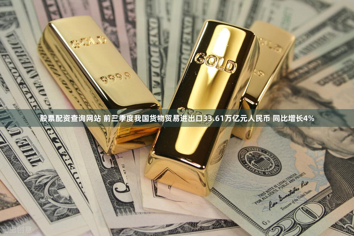 股票配资查询网站 前三季度我国货物贸易进出口33.61万亿元人民币 同比增长4%